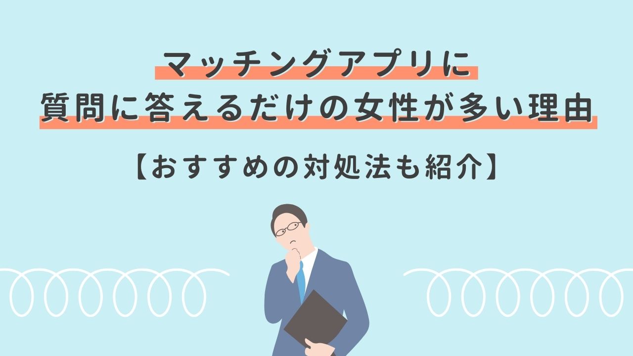 マッチングアプリに質問に答えるだけの女性が多い理由